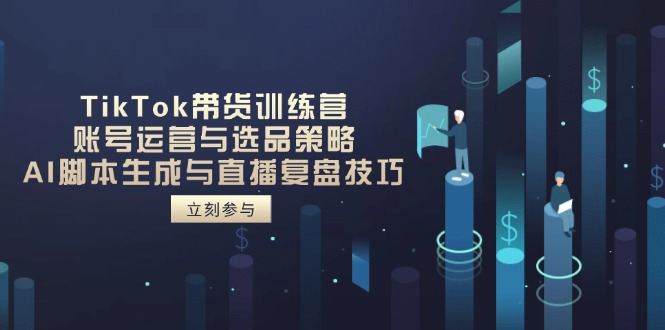 TikTok带货训练营，账号运营与选品策略，AI脚本生成与直播复盘技巧-全网第一网赚项目资源库-中赚网 & 中创网 & 冒泡网 & 福缘网 - 小本轻创业与优质加盟项目首选平台