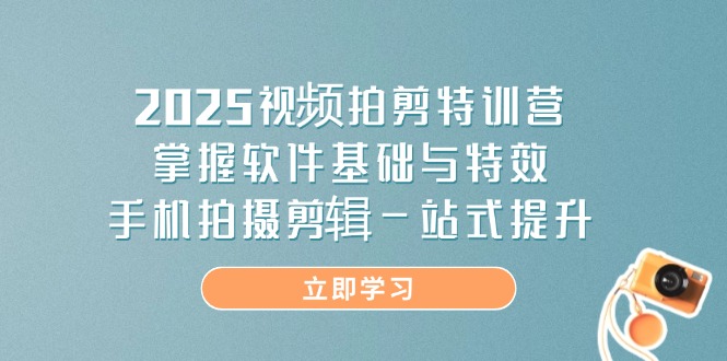 2025视频拍剪特训营，掌握软件基础与特效，手机拍摄剪辑一站式提升-全网第一网赚项目资源库-中赚网 & 中创网 & 冒泡网 & 福缘网 - 小本轻创业与优质加盟项目首选平台