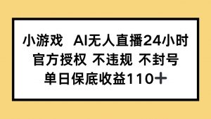 小游戏AI无人直播,官方授权 不违规 不封号,单日保底收益110+-全网第一网赚项目资源库-中赚网 & 中创网 & 冒泡网 & 福缘网 - 小本轻创业与优质加盟项目首选平台