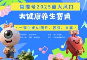 蝴蝶号器官养生赛道+豆包,AI快速产出爆款视频,起号快,带货超级猛,日入四位数-全网第一网赚项目资源库-中赚网 & 中创网 & 冒泡网 & 福缘网 - 小本轻创业与优质加盟项目首选平台