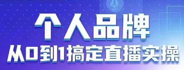 个人品牌：从0到1搞定直播实操，用直播为你的个人品牌赋能，六大实操板块，放大个人影响力-全网第一网赚项目资源库-中赚网 & 中创网 & 冒泡网 & 福缘网 - 小本轻创业与优质加盟项目首选平台
