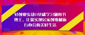 轻创业实战0基础学习做图书博主,让你实现居家创收和旅行办公的美好生活-全网第一网赚项目资源库-中赚网 & 中创网 & 冒泡网 & 福缘网 - 小本轻创业与优质加盟项目首选平台