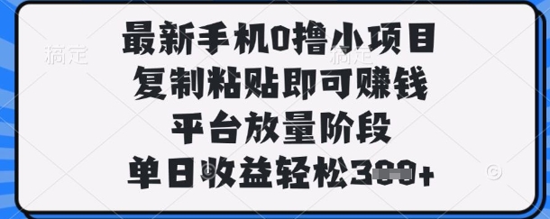 最新手机0撸小项目，复制粘贴即可挣钱，平台放量阶段，单日收益轻松3张+【揭秘】-全网第一网赚项目资源库-中赚网 & 中创网 & 冒泡网 & 福缘网 - 小本轻创业与优质加盟项目首选平台
