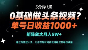 0基础做头条视频?5分钟1条,单号日收益1000+,矩阵放大月入5W+-全网第一网赚项目资源库-中赚网 & 中创网 & 冒泡网 & 福缘网 - 小本轻创业与优质加盟项目首选平台