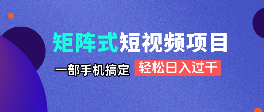 矩阵式短视频项目揭秘，一部手机搞定，轻松日入过千-全网第一网赚项目资源库-中赚网 & 中创网 & 冒泡网 & 福缘网 - 小本轻创业与优质加盟项目首选平台