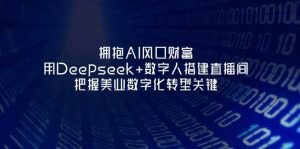 拥抱AI风口财富:用Deepseek+数字人搭建直播间,把握美业数字化转型关键-全网第一网赚项目资源库-中赚网 & 中创网 & 冒泡网 & 福缘网 - 小本轻创业与优质加盟项目首选平台