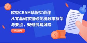 欧盟CBAM填报实战课，从零基础掌握碳关税政策框架与要点，规避贸易风险-全网第一网赚项目资源库-中赚网 & 中创网 & 冒泡网 & 福缘网 - 小本轻创业与优质加盟项目首选平台
