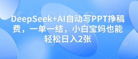 DeepSeek+AI自动写PPT挣稿费，一单一结，小白宝妈也能轻松日入2张-全网第一网赚项目资源库-中赚网 & 中创网 & 冒泡网 & 福缘网 - 小本轻创业与优质加盟项目首选平台