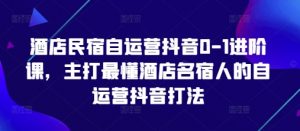 酒店民宿自运营抖音0-1进阶课,主打最懂酒店名宿人的自运营抖音打法-全网第一网赚项目资源库-中赚网 & 中创网 & 冒泡网 & 福缘网 - 小本轻创业与优质加盟项目首选平台
