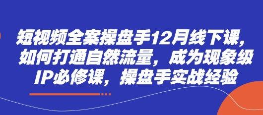 短视频全案操盘手12月线下课，如何打通自然流量，成为现象级IP必修课，操盘手实战经验-全网第一网赚项目资源库-中赚网 & 中创网 & 冒泡网 & 福缘网 - 小本轻创业与优质加盟项目首选平台
