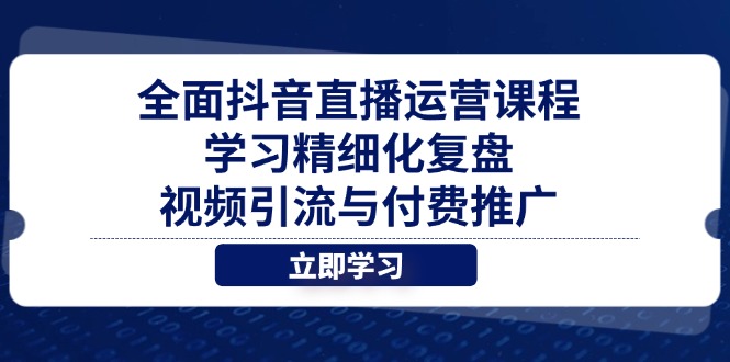 全面抖音直播运营课程，学习精细化复盘、视频引流与付费推广-全网第一网赚项目资源库-中赚网 & 中创网 & 冒泡网 & 福缘网 - 小本轻创业与优质加盟项目首选平台