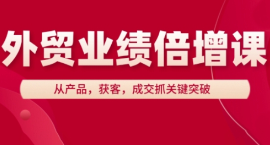 外贸业绩倍增课，从产品，获客，成交抓关键突破-全网第一网赚项目资源库-中赚网 & 中创网 & 冒泡网 & 福缘网 - 小本轻创业与优质加盟项目首选平台
