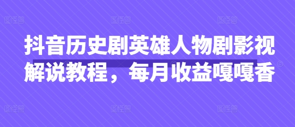 抖音历史剧英雄人物剧影视解说教程，每月收益嘎嘎香-全网第一网赚项目资源库-中赚网 & 中创网 & 冒泡网 & 福缘网 - 小本轻创业与优质加盟项目首选平台