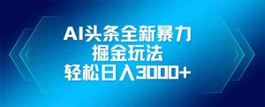 AI头条全新暴利掘金玩法,矩阵操作,轻松日入3000+-全网第一网赚项目资源库-中赚网 & 中创网 & 冒泡网 & 福缘网 - 小本轻创业与优质加盟项目首选平台