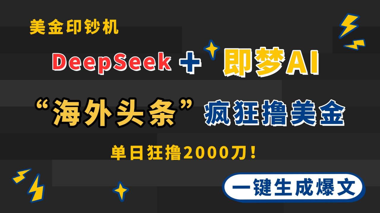 DeepSeek+即梦AI出海，美金印钞机，在“海外头条”疯狂撸美金，一键生…-全网第一网赚项目资源库-中赚网 & 中创网 & 冒泡网 & 福缘网 - 小本轻创业与优质加盟项目首选平台