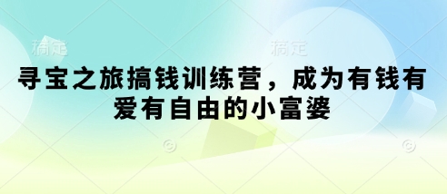 寻宝之旅搞钱训练营，成为有钱有爱有自由的小富婆-全网第一网赚项目资源库-中赚网 & 中创网 & 冒泡网 & 福缘网 - 小本轻创业与优质加盟项目首选平台