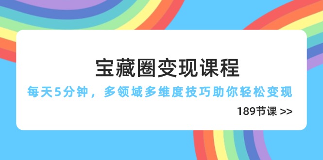 宝藏圈变现课程，每天5分钟，多领域多维度技巧助你轻松变现(189节-全网第一网赚项目资源库-中赚网 & 中创网 & 冒泡网 & 福缘网 - 小本轻创业与优质加盟项目首选平台