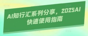 AI知行汇系列分享，2025AI快速使用指南-全网第一网赚项目资源库-中赚网 & 中创网 & 冒泡网 & 福缘网 - 小本轻创业与优质加盟项目首选平台