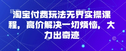 淘宝付费玩法无界实操课程，高价解决一切烦恼，大力出奇迹-全网第一网赚项目资源库-中赚网 & 中创网 & 冒泡网 & 福缘网 - 小本轻创业与优质加盟项目首选平台