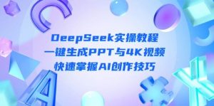 DeepSeek入门实操教程:一键生成PPT与4K视频,快速掌握AI创作技巧-全网第一网赚项目资源库-中赚网 & 中创网 & 冒泡网 & 福缘网 - 小本轻创业与优质加盟项目首选平台
