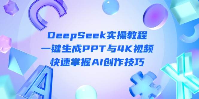 DeepSeek入门实操教程：一键生成PPT与4K视频，快速掌握AI创作技巧-全网第一网赚项目资源库-中赚网 & 中创网 & 冒泡网 & 福缘网 - 小本轻创业与优质加盟项目首选平台