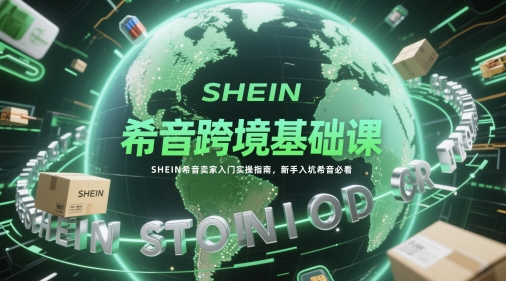 希音跨境基础课，SHEIN希音卖家入门实操指南，新手入坑希音必看-全网第一网赚项目资源库-中赚网 & 中创网 & 冒泡网 & 福缘网 - 小本轻创业与优质加盟项目首选平台