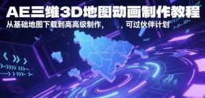 AE三维3D地图动画制作教程,从基础地图下载到高级制作,可过伙伴计划-全网第一网赚项目资源库-中赚网 & 中创网 & 冒泡网 & 福缘网 - 小本轻创业与优质加盟项目首选平台