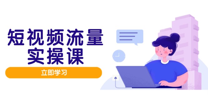 短视频流量实战班，人设打造内容优化，矩阵投放管控有序，助力流量变现路-全网第一网赚项目资源库-中赚网 & 中创网 & 冒泡网 & 福缘网 - 小本轻创业与优质加盟项目首选平台