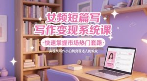女频短篇写作变现系统课,快速掌握市场热门套路,实现从写作小白到变现达人的蜕变-全网第一网赚项目资源库-中赚网 & 中创网 & 冒泡网 & 福缘网 - 小本轻创业与优质加盟项目首选平台