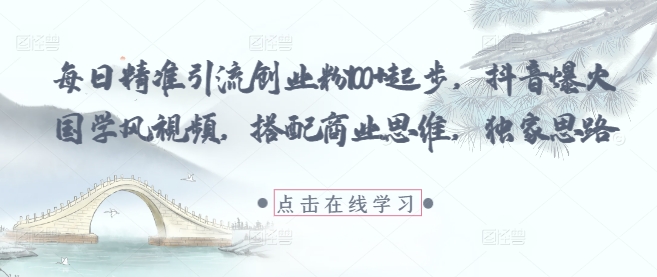 每日精准引流创业粉100+起步，抖音爆火国学风视频，搭配商业思维，独家思路-全网第一网赚项目资源库-中赚网 & 中创网 & 冒泡网 & 福缘网 - 小本轻创业与优质加盟项目首选平台
