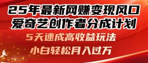 25年最新网赚变现风口!爱奇艺创作者分成计划,5天速成高收益玩法,小...-全网第一网赚项目资源库-中赚网 & 中创网 & 冒泡网 & 福缘网 - 小本轻创业与优质加盟项目首选平台