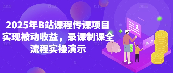 2025年B站课程传课项目实现被动收益，录课制课全流程实操演示-全网第一网赚项目资源库-中赚网 & 中创网 & 冒泡网 & 福缘网 - 小本轻创业与优质加盟项目首选平台