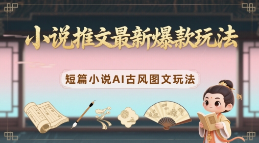 小说推文最新爆款玩法，短篇小说AI古风图文玩法-全网第一网赚项目资源库-中赚网 & 中创网 & 冒泡网 & 福缘网 - 小本轻创业与优质加盟项目首选平台