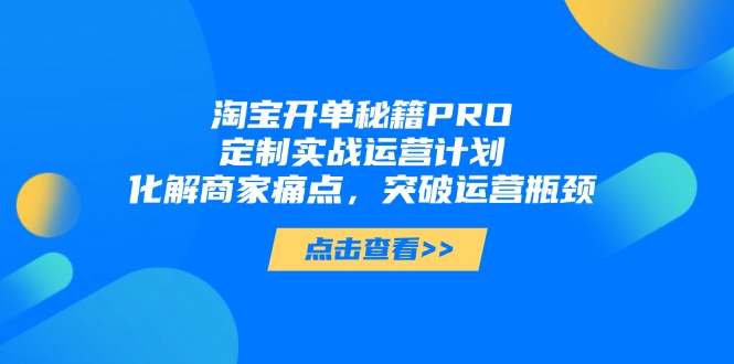 淘宝开单秘籍PRO，定制实战运营计划，化解商家痛点，突破运营瓶颈-全网第一网赚项目资源库-中赚网 & 中创网 & 冒泡网 & 福缘网 - 小本轻创业与优质加盟项目首选平台