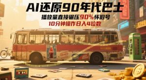 AI还原90年代巴士,一帧就让70后泪崩,播放量直接碾压90%怀旧号,每天操作十分钟,日入四位数-全网第一网赚项目资源库-中赚网 & 中创网 & 冒泡网 & 福缘网 - 小本轻创业与优质加盟项目首选平台