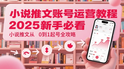 小说推文账号运营起号教程，2025新手必看，小说推文从0到1起号全攻略-全网第一网赚项目资源库-中赚网 & 中创网 & 冒泡网 & 福缘网 - 小本轻创业与优质加盟项目首选平台