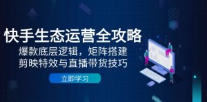 快手生态运营全攻略:爆款底层逻辑,矩阵搭建,剪映特效与直播带货技巧-全网第一网赚项目资源库-中赚网 & 中创网 & 冒泡网 & 福缘网 - 小本轻创业与优质加盟项目首选平台