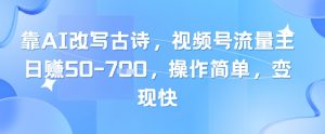 靠AI改写古诗，视频号流量主日入几张，操作简单，变现快-全网第一网赚项目资源库-中赚网 & 中创网 & 冒泡网 & 福缘网 - 小本轻创业与优质加盟项目首选平台