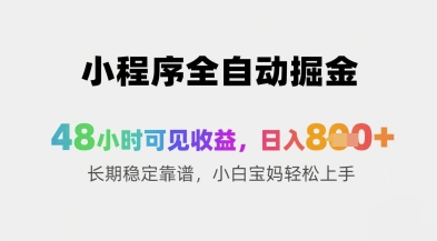 小程序全自动掘金，48小时可见收益，日入8张+长期稳定靠谱，小白宝妈轻松上手【揭秘】-全网第一网赚项目资源库-中赚网 & 中创网 & 冒泡网 & 福缘网 - 小本轻创业与优质加盟项目首选平台
