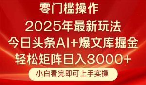 今日头条2025年最新玩法，思路简单，复制粘贴，轻松实现矩阵日入3000+-全网第一网赚项目资源库-中赚网 & 中创网 & 冒泡网 & 福缘网 - 小本轻创业与优质加盟项目首选平台