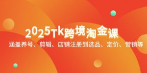 2025Tk跨境淘金课:涵盖养号、剪辑、店铺注册到选品、定价、营销等-全网第一网赚项目资源库-中赚网 & 中创网 & 冒泡网 & 福缘网 - 小本轻创业与优质加盟项目首选平台