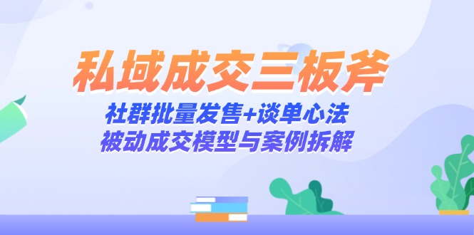 私域成交三板斧：社群批量发售+谈单心法，被动成交模型与案例拆解-全网第一网赚项目资源库-中赚网 & 中创网 & 冒泡网 & 福缘网 - 小本轻创业与优质加盟项目首选平台