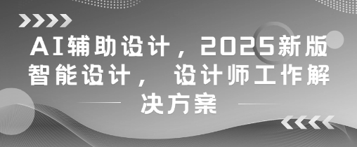 AI辅助设计，2025新版智能设计， 设计师工作解决方案-全网第一网赚项目资源库-中赚网 & 中创网 & 冒泡网 & 福缘网 - 小本轻创业与优质加盟项目首选平台