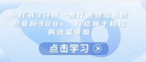 小红书3分钟一条作品精准引流创业粉300+,打造属于自己的流量帝国-全网第一网赚项目资源库-中赚网 & 中创网 & 冒泡网 & 福缘网 - 小本轻创业与优质加盟项目首选平台