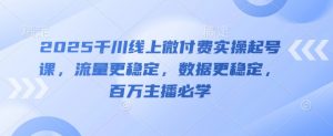 2025千川线上微付费实操起号课,流量更稳定,数据更稳定,百万主播必学-全网第一网赚项目资源库-中赚网 & 中创网 & 冒泡网 & 福缘网 - 小本轻创业与优质加盟项目首选平台