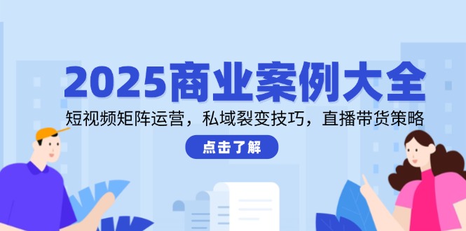 2025商业案例大全，短视频矩阵运营，私域裂变技巧，直播带货策略-全网第一网赚项目资源库-中赚网 & 中创网 & 冒泡网 & 福缘网 - 小本轻创业与优质加盟项目首选平台