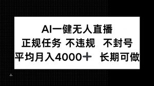 AI一键无人直播，正规任务 不违规 不封号，平均月入4000+ 长期可做-全网第一网赚项目资源库-中赚网 & 中创网 & 冒泡网 & 福缘网 - 小本轻创业与优质加盟项目首选平台