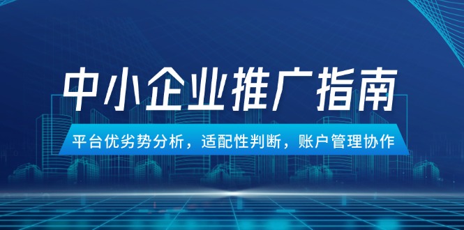 中小企业竞价推广指南，平台优劣势分析，适配性判断，账户管理协作-全网第一网赚项目资源库-中赚网 & 中创网 & 冒泡网 & 福缘网 - 小本轻创业与优质加盟项目首选平台