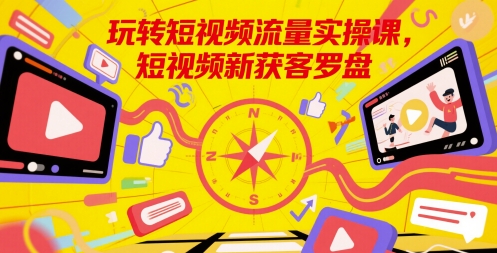 玩转短视频流量实操课，短视频新获客罗盘-全网第一网赚项目资源库-中赚网 & 中创网 & 冒泡网 & 福缘网 - 小本轻创业与优质加盟项目首选平台