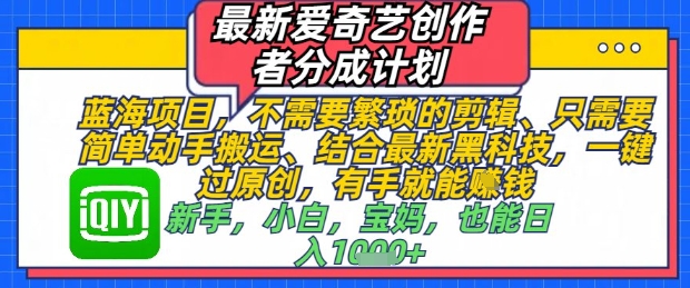 最新爱奇艺创作者分成计划，不需要繁琐的剪辑，只需要简单动手搬运，一键过原创，有手就能做-全网第一网赚项目资源库-中赚网 & 中创网 & 冒泡网 & 福缘网 - 小本轻创业与优质加盟项目首选平台